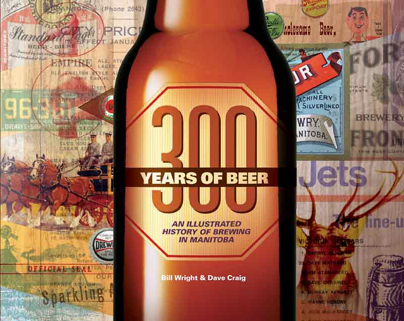 Submitted
Former Brandonite Bill Wright and Winnipeg beer memorabilia collector Dave Craig have co-authored “300 Years of Beer: An Illustrated HIstory Of Brewing In Manitoba,” which details the smaller, almost-forgotten breweries that kickstarted the beer business in the province.